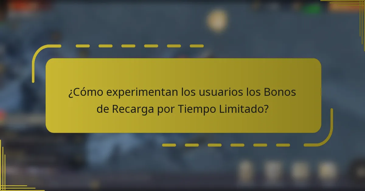 ¿Cómo experimentan los usuarios los Bonos de Recarga por Tiempo Limitado?