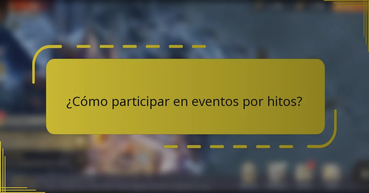 ¿Cómo participar en eventos por hitos?