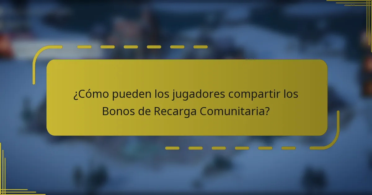 ¿Cómo pueden los jugadores compartir los Bonos de Recarga Comunitaria?