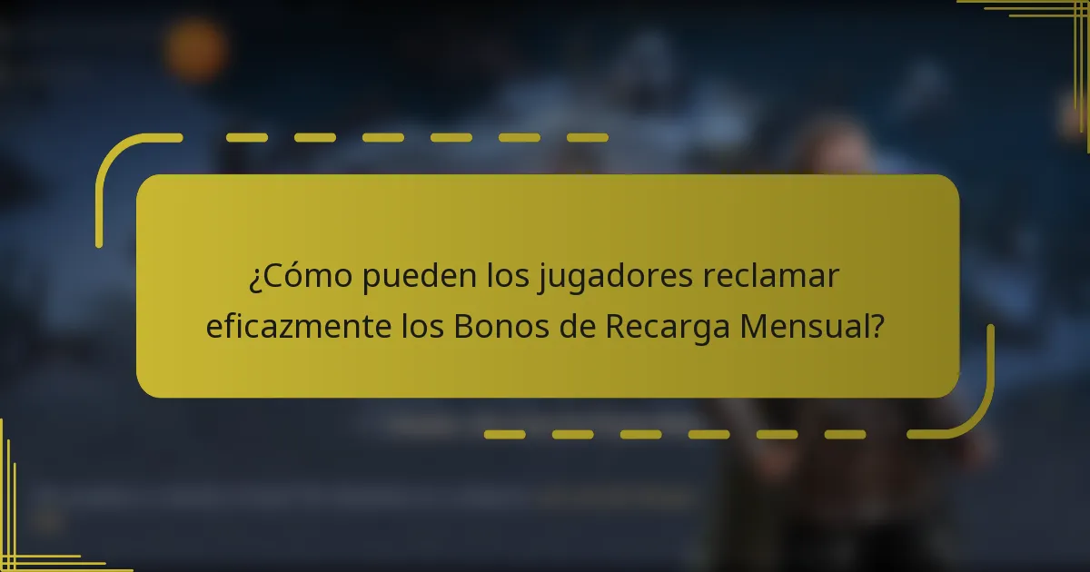 ¿Cómo pueden los jugadores reclamar eficazmente los Bonos de Recarga Mensual?