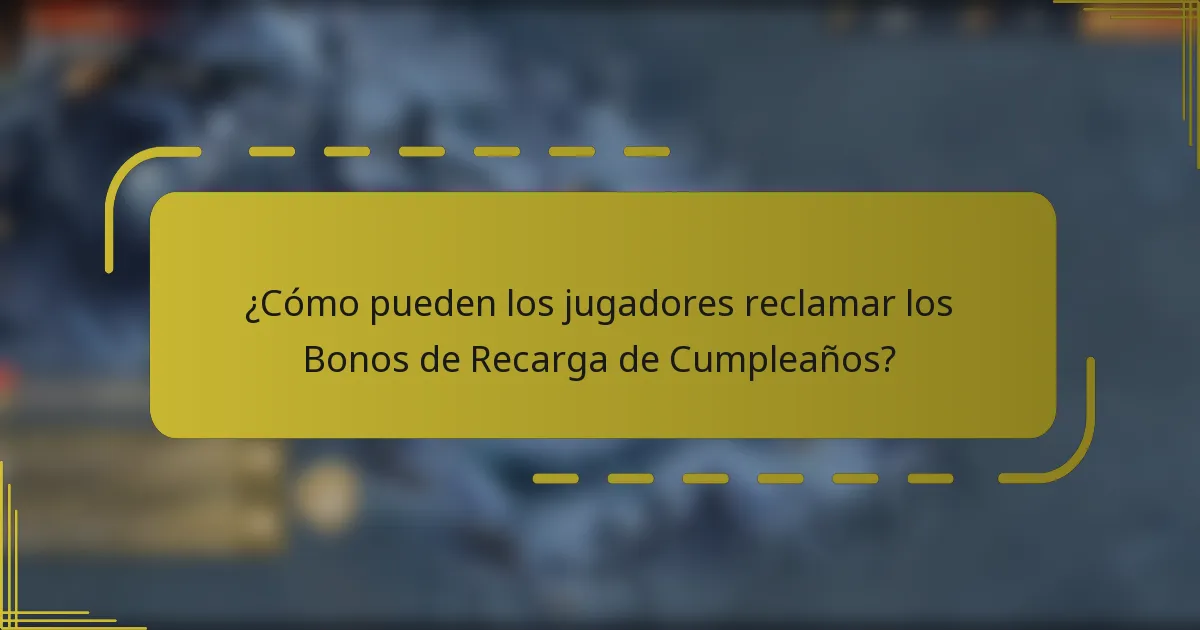 ¿Cómo pueden los jugadores reclamar los Bonos de Recarga de Cumpleaños?