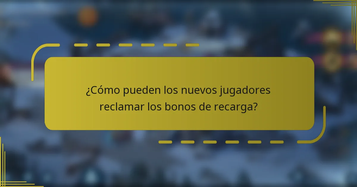 ¿Cómo pueden los nuevos jugadores reclamar los bonos de recarga?