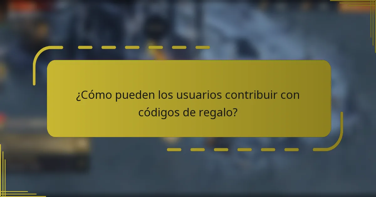 ¿Cómo pueden los usuarios contribuir con códigos de regalo?