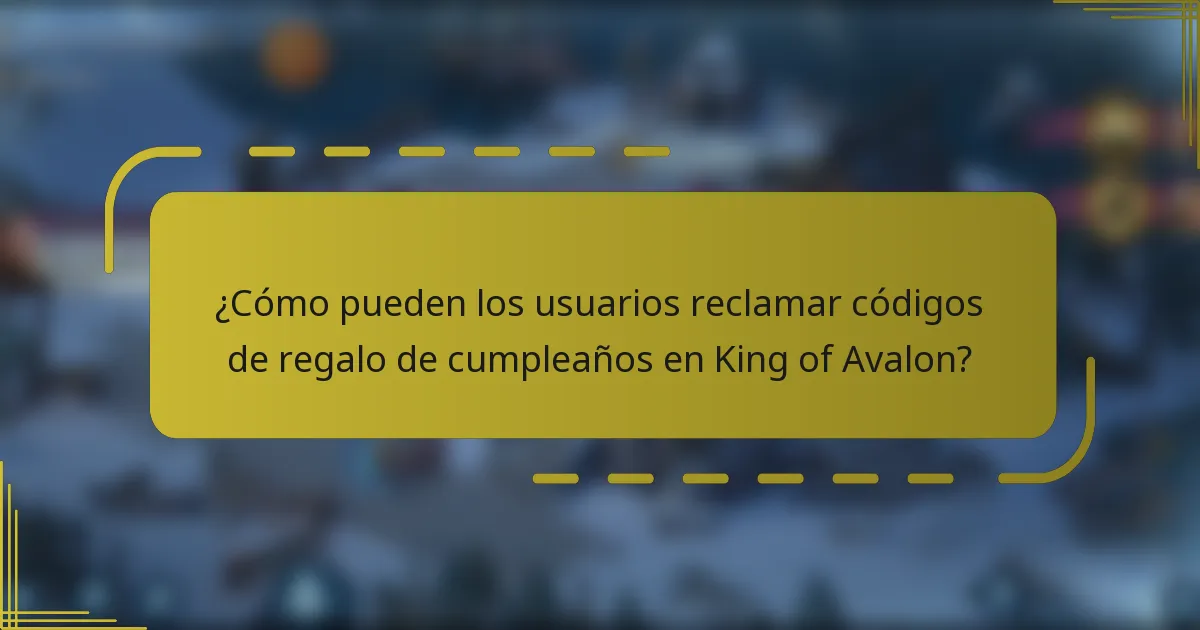 ¿Cómo pueden los usuarios reclamar códigos de regalo de cumpleaños en King of Avalon?