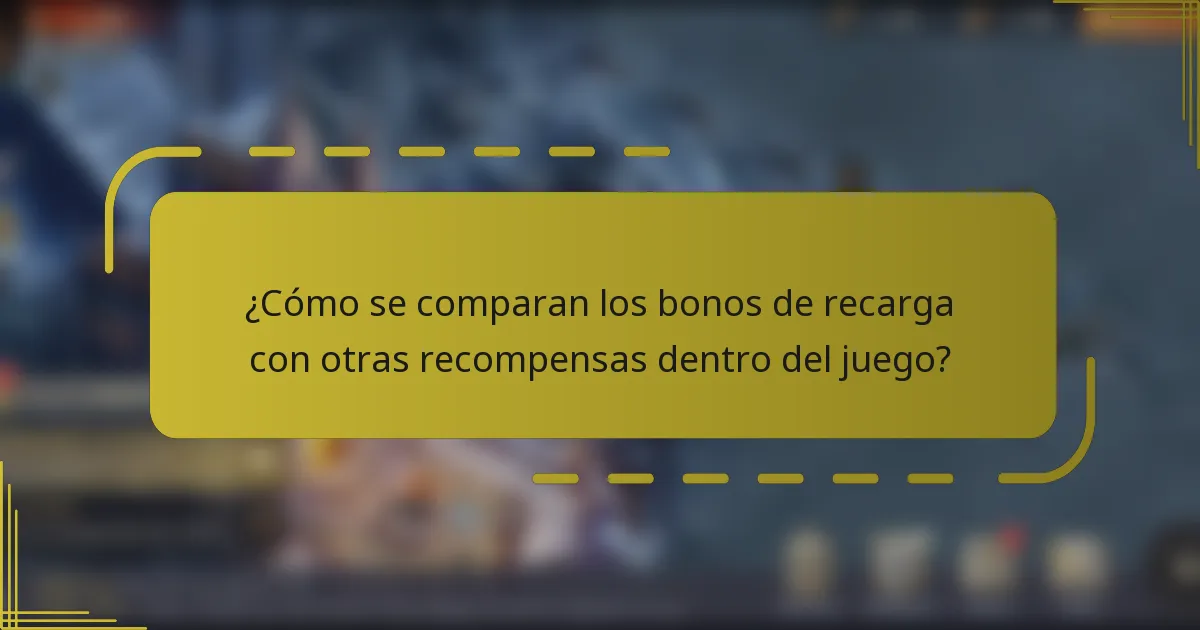 ¿Cómo se comparan los bonos de recarga con otras recompensas dentro del juego?