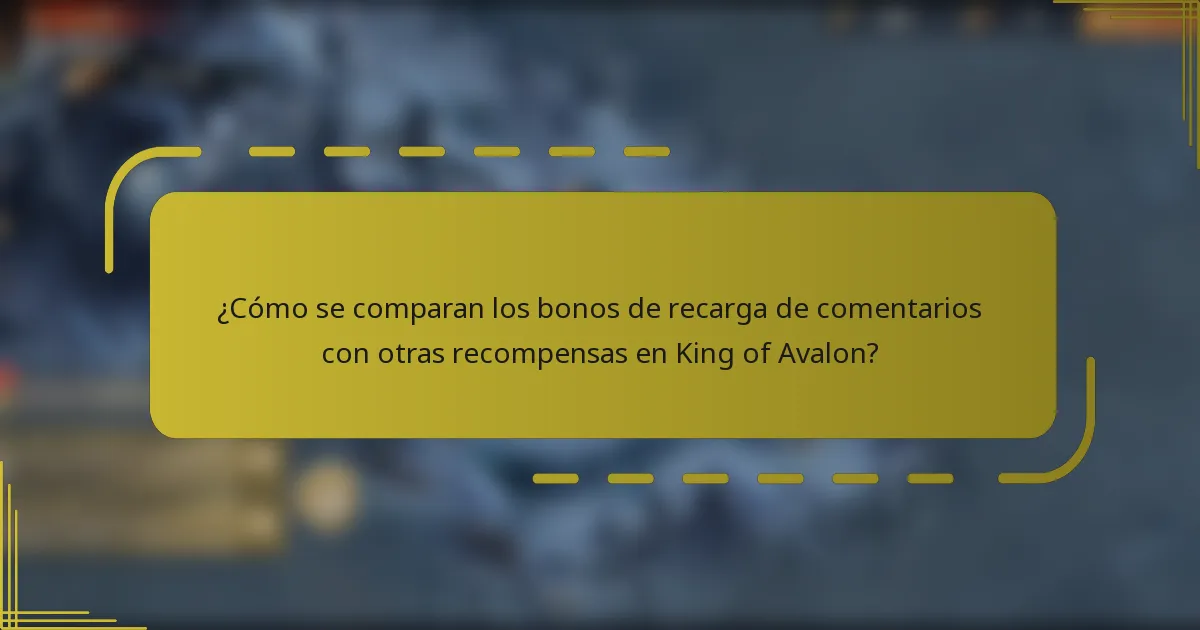 ¿Cómo se comparan los bonos de recarga de comentarios con otras recompensas en King of Avalon?