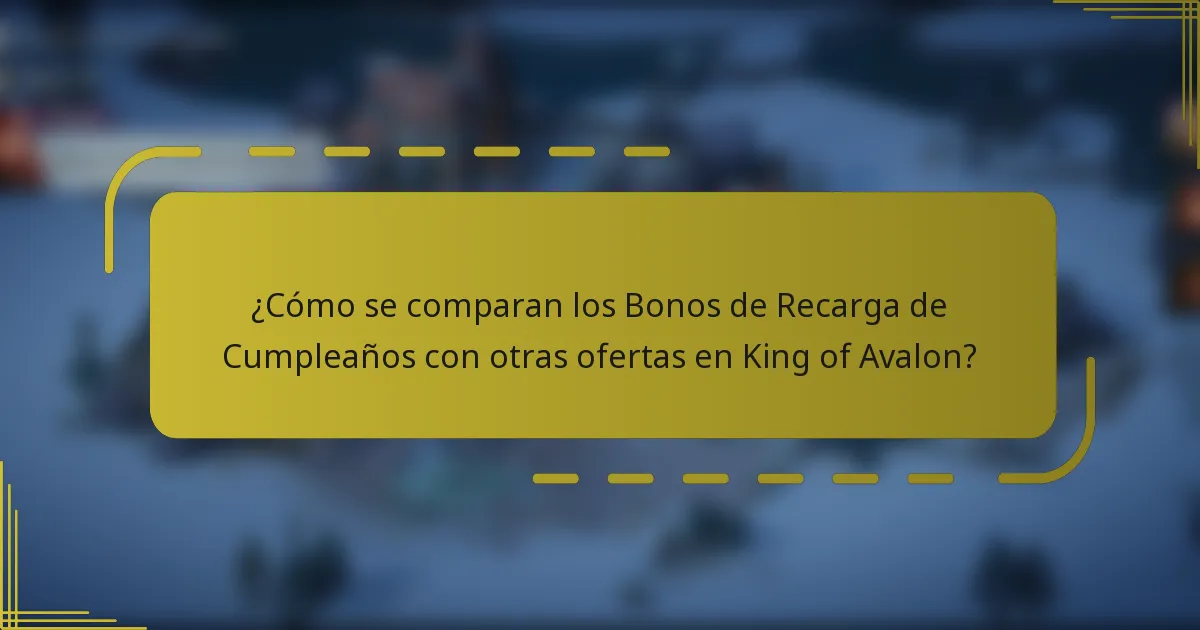 ¿Cómo se comparan los Bonos de Recarga de Cumpleaños con otras ofertas en King of Avalon?