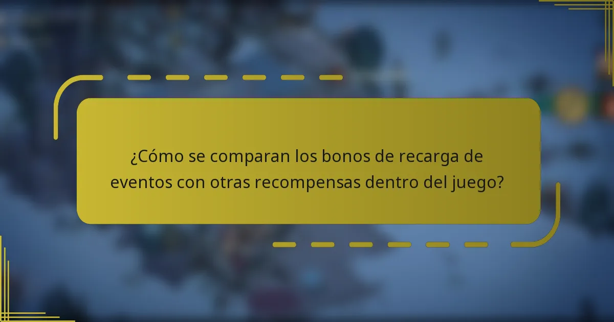 ¿Cómo se comparan los bonos de recarga de eventos con otras recompensas dentro del juego?