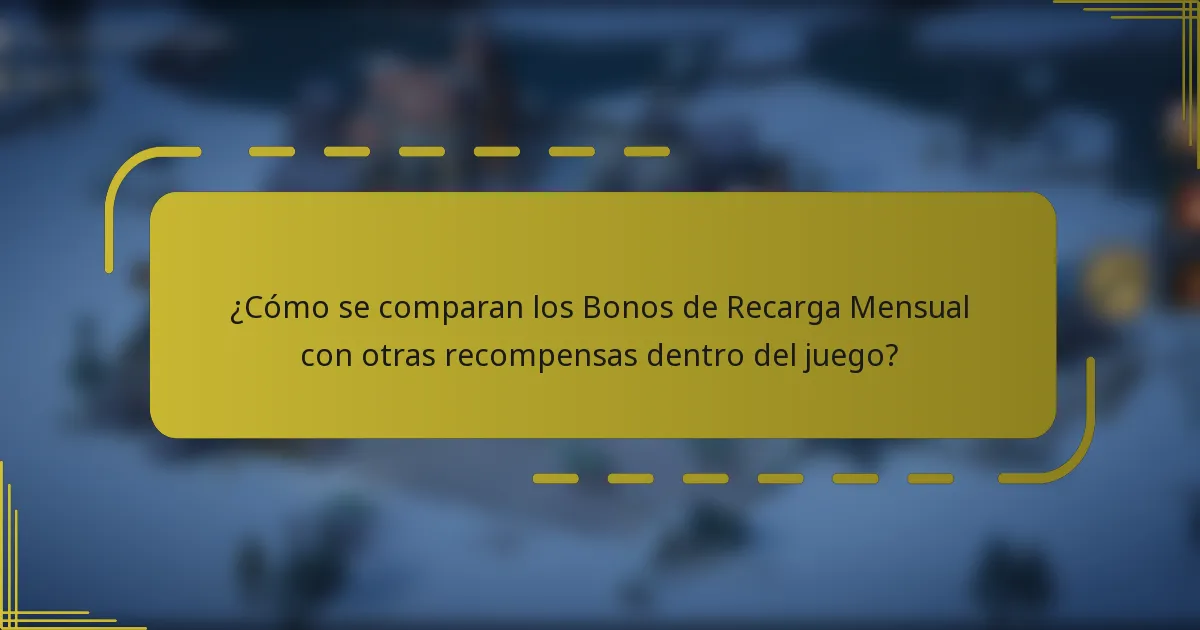¿Cómo se comparan los Bonos de Recarga Mensual con otras recompensas dentro del juego?