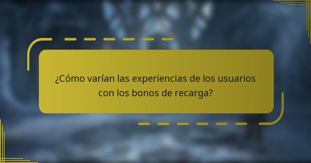 ¿Cómo varían las experiencias de los usuarios con los bonos de recarga?
