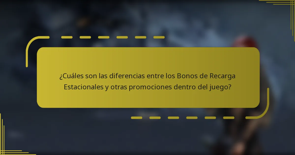¿Cuáles son las diferencias entre los Bonos de Recarga Estacionales y otras promociones dentro del juego?