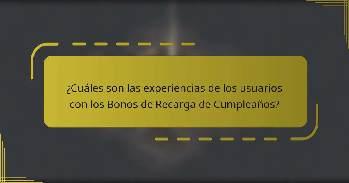 ¿Cuáles son las experiencias de los usuarios con los Bonos de Recarga de Cumpleaños?