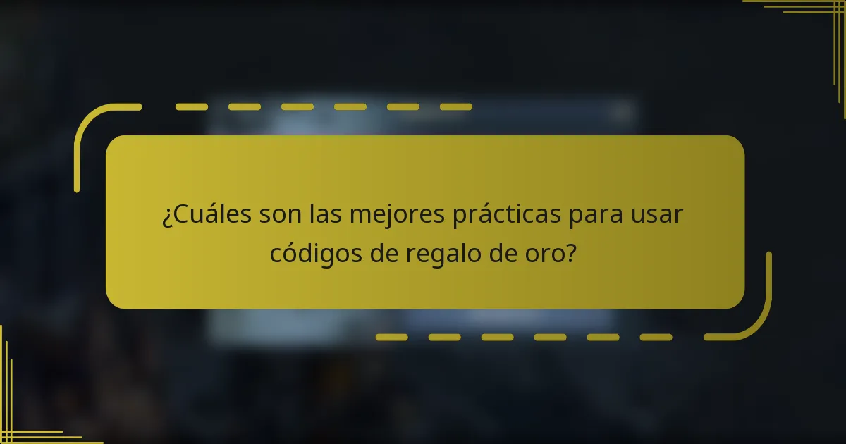 ¿Cuáles son las mejores prácticas para usar códigos de regalo de oro?