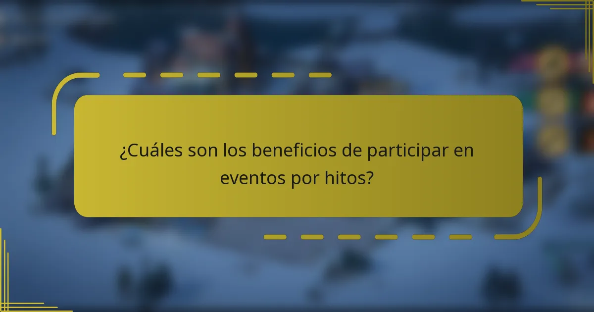 ¿Cuáles son los beneficios de participar en eventos por hitos?