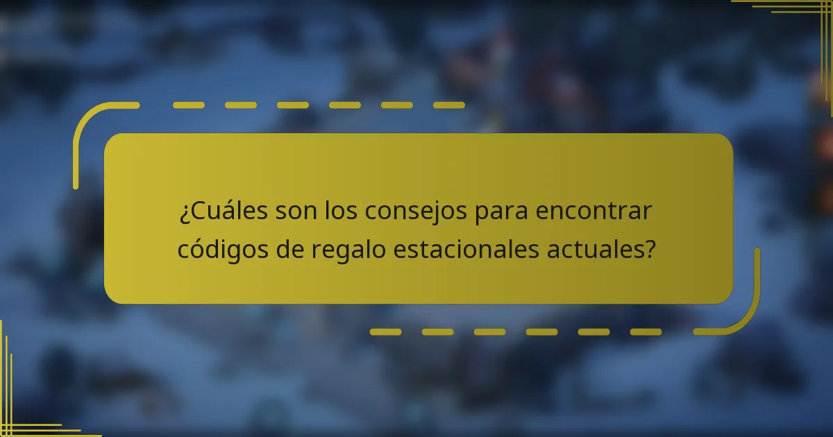 ¿Cuáles son los consejos para encontrar códigos de regalo estacionales actuales?