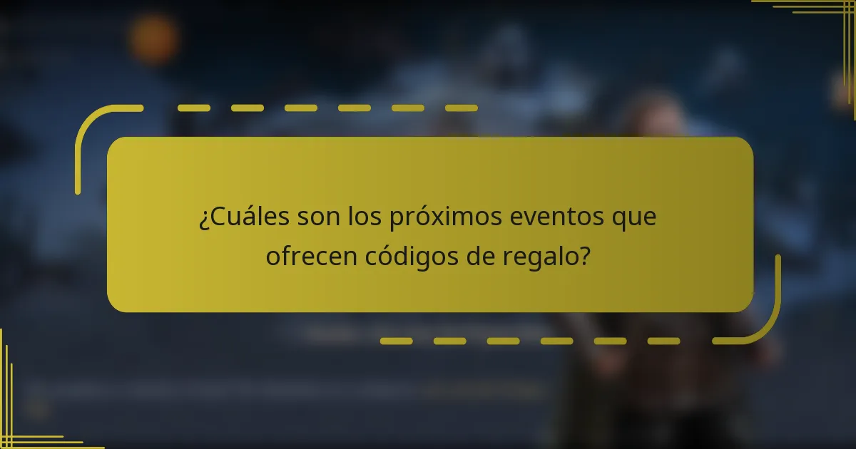 ¿Cuáles son los próximos eventos que ofrecen códigos de regalo?