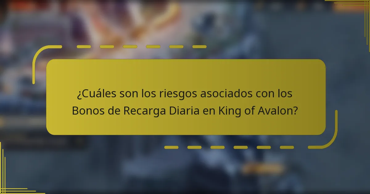¿Cuáles son los riesgos asociados con los Bonos de Recarga Diaria en King of Avalon?
