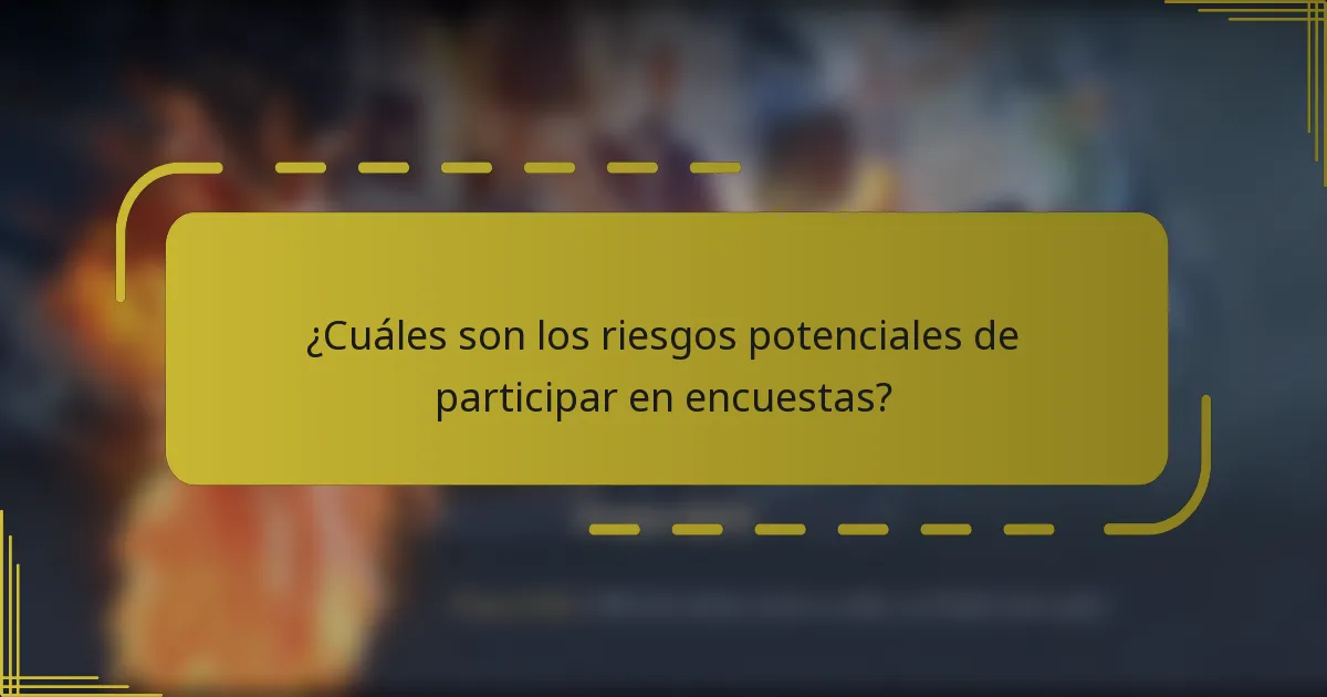 ¿Cuáles son los riesgos potenciales de participar en encuestas?