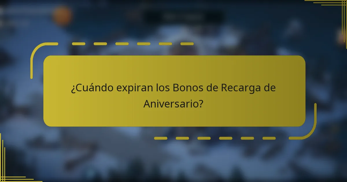 ¿Cuándo expiran los Bonos de Recarga de Aniversario?