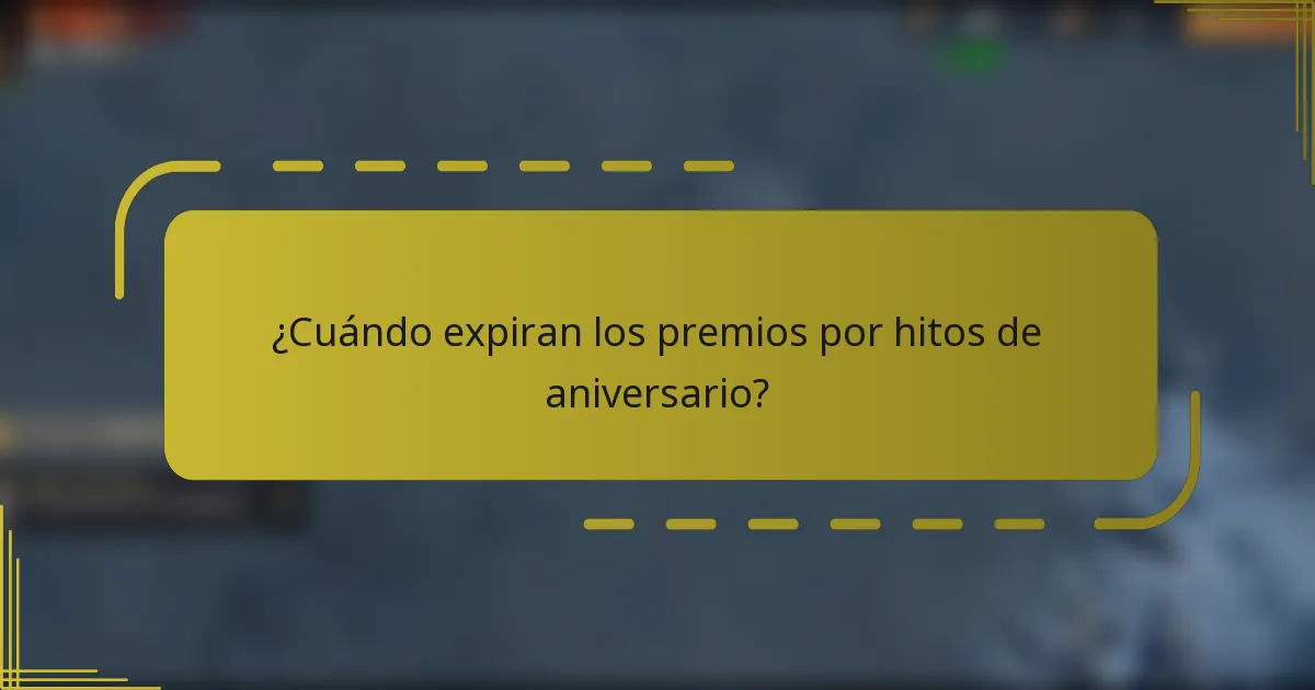 ¿Cuándo expiran los premios por hitos de aniversario?