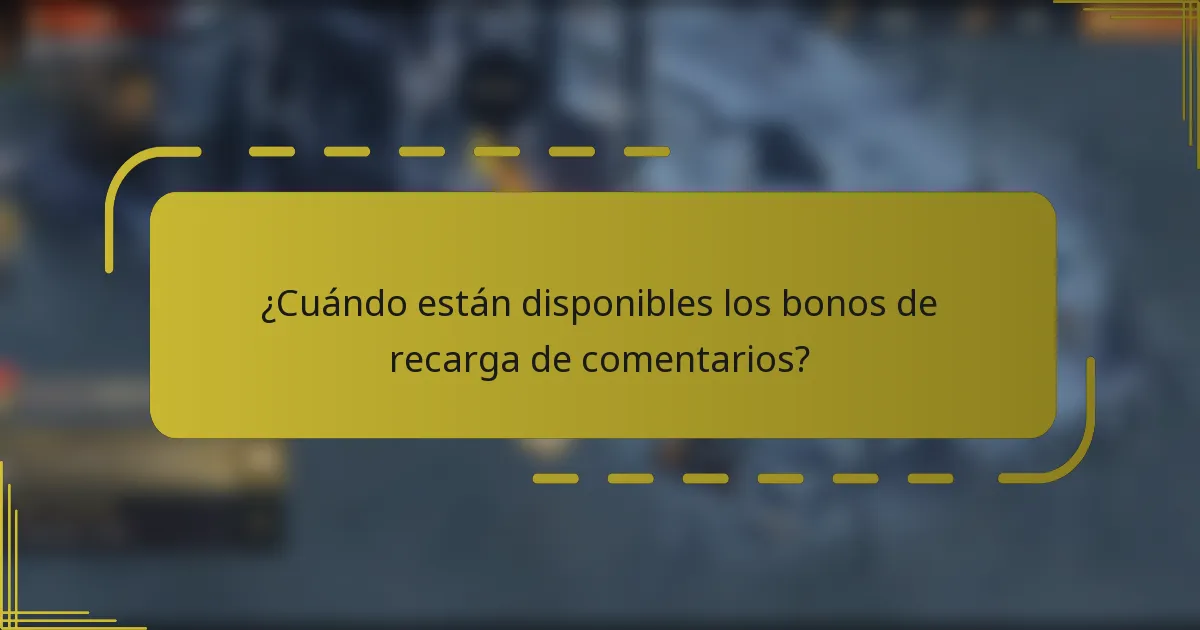 ¿Cuándo están disponibles los bonos de recarga de comentarios?