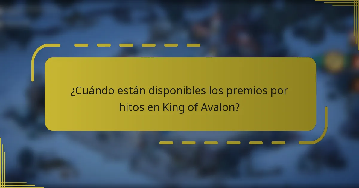 ¿Cuándo están disponibles los premios por hitos en King of Avalon?