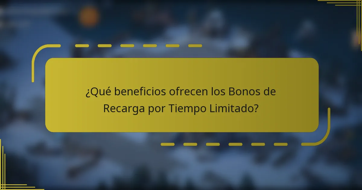 ¿Qué beneficios ofrecen los Bonos de Recarga por Tiempo Limitado?