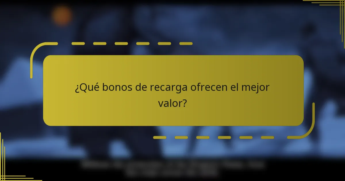 ¿Qué bonos de recarga ofrecen el mejor valor?
