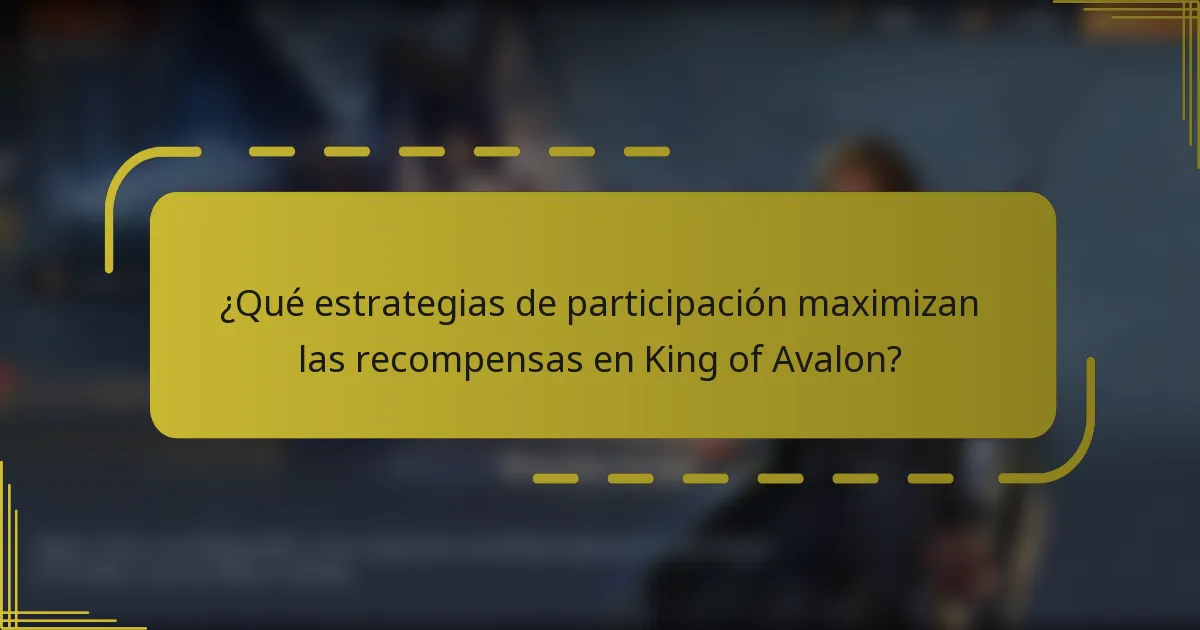 ¿Qué estrategias de participación maximizan las recompensas en King of Avalon?