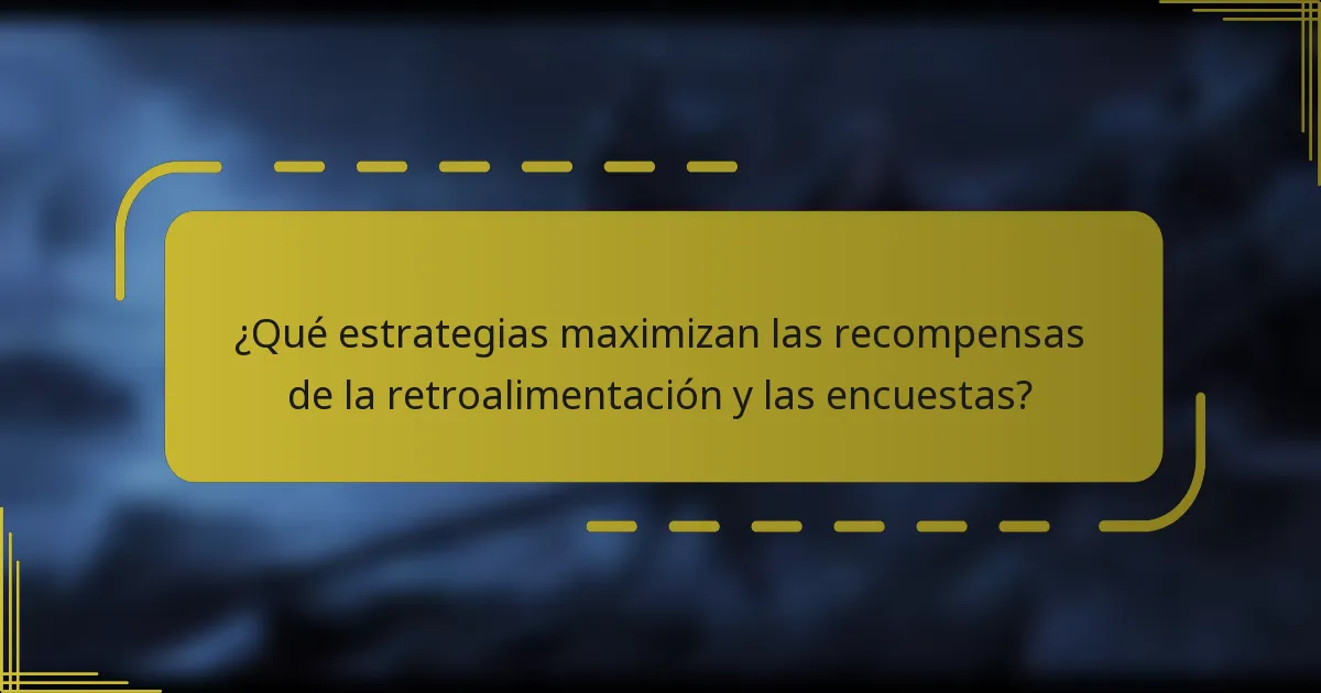¿Qué estrategias maximizan las recompensas de la retroalimentación y las encuestas?