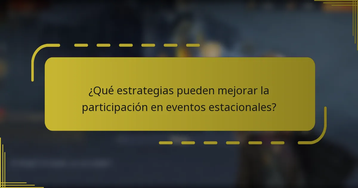 ¿Qué estrategias pueden mejorar la participación en eventos estacionales?