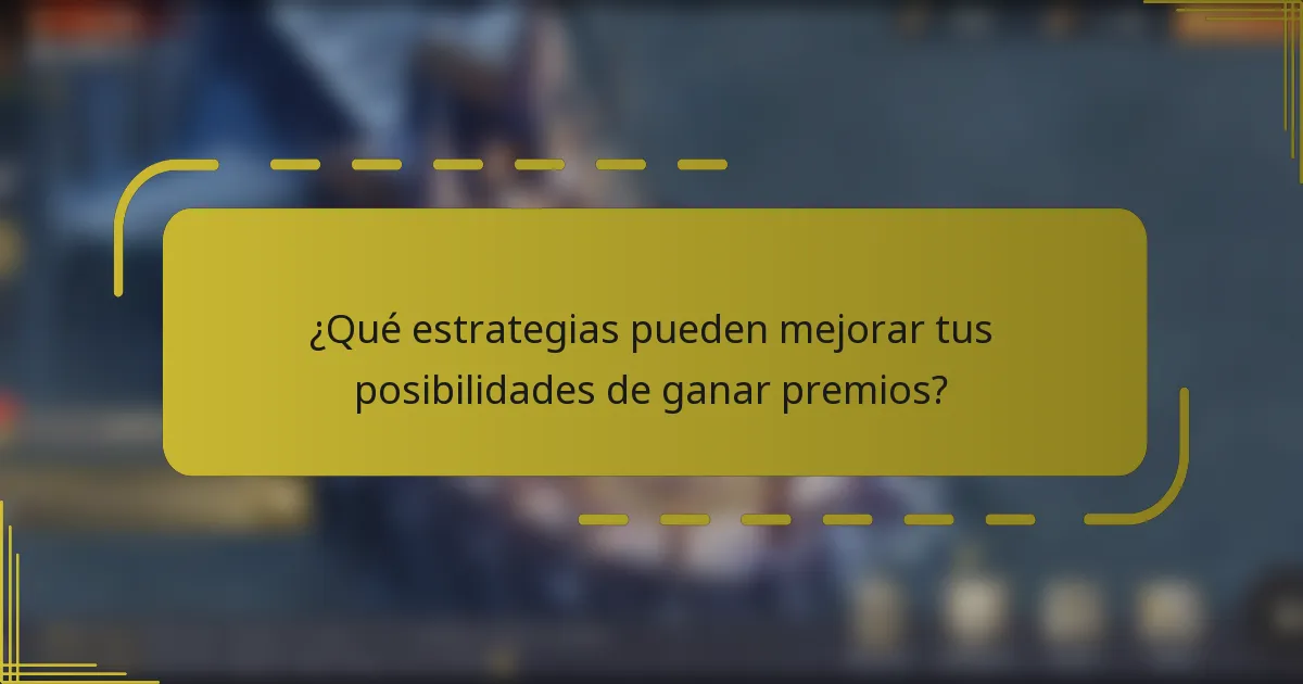 ¿Qué estrategias pueden mejorar tus posibilidades de ganar premios?