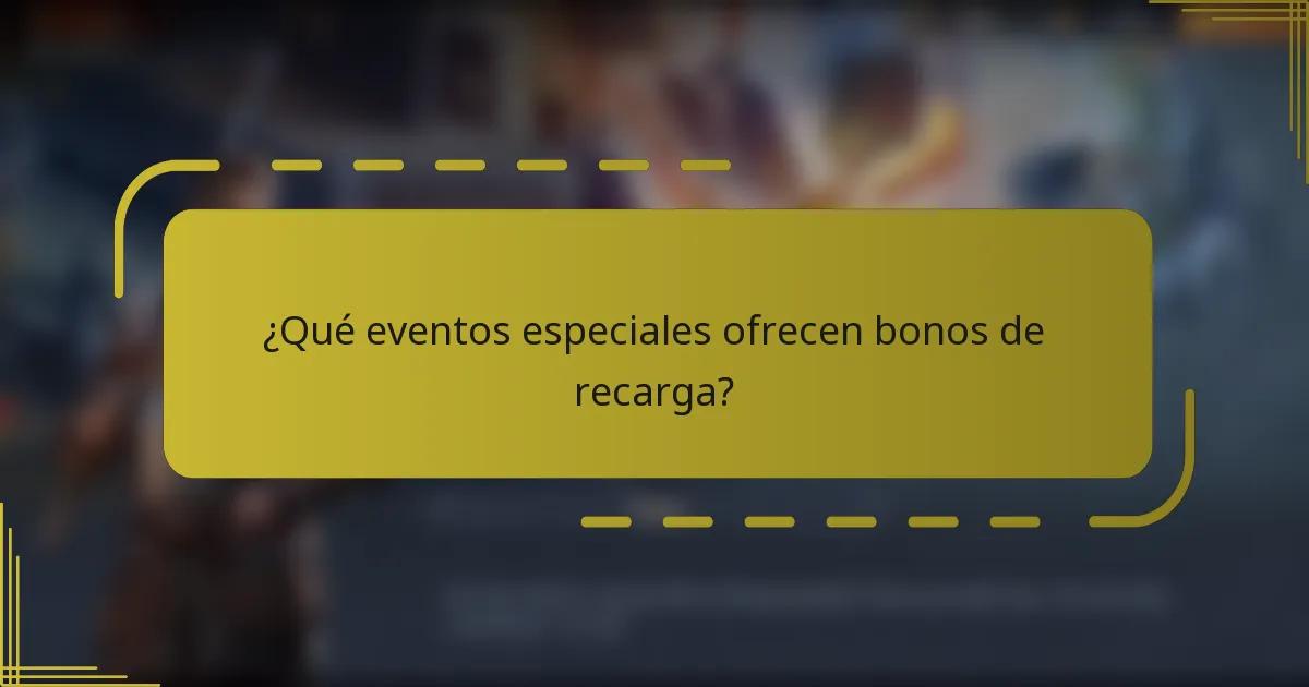 ¿Qué eventos especiales ofrecen bonos de recarga?