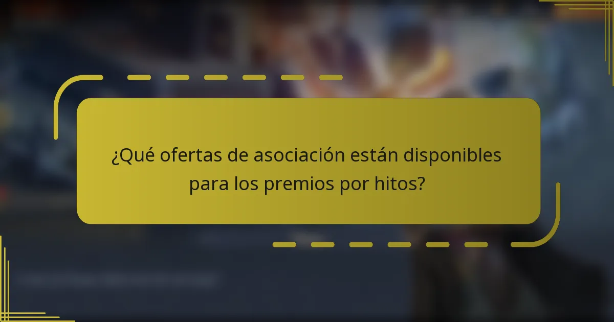 ¿Qué ofertas de asociación están disponibles para los premios por hitos?