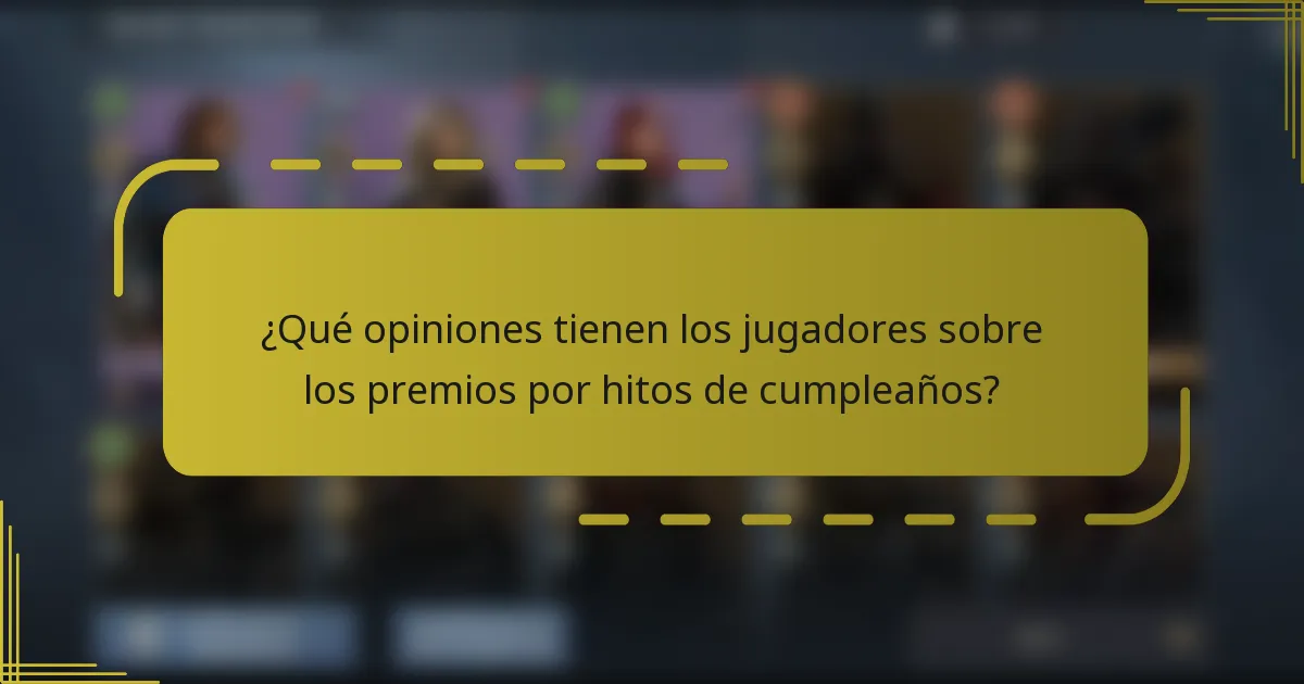 ¿Qué opiniones tienen los jugadores sobre los premios por hitos de cumpleaños?