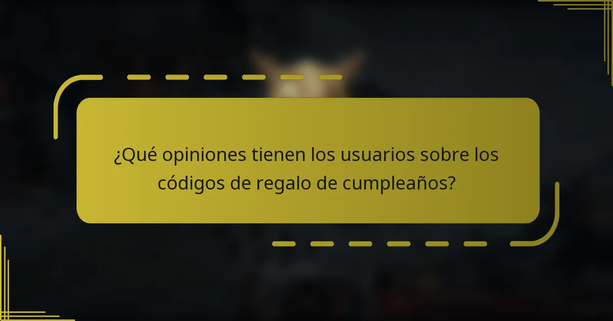 ¿Qué opiniones tienen los usuarios sobre los códigos de regalo de cumpleaños?