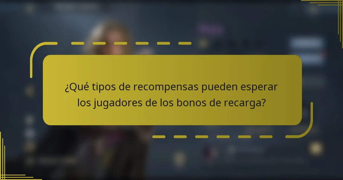 ¿Qué tipos de recompensas pueden esperar los jugadores de los bonos de recarga?