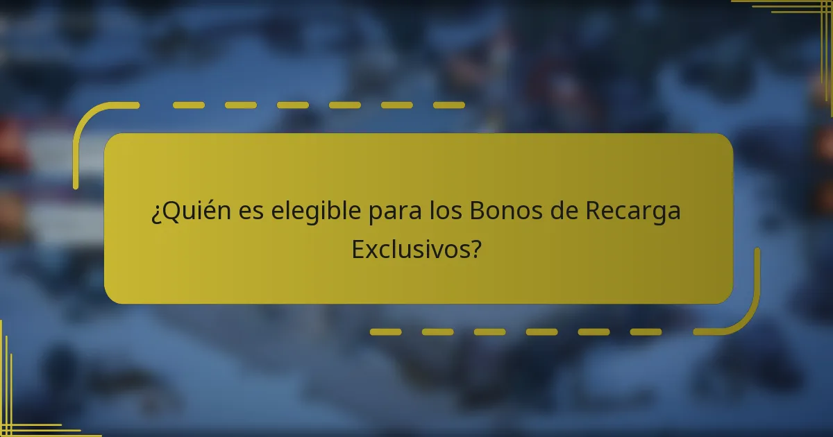 ¿Quién es elegible para los Bonos de Recarga Exclusivos?